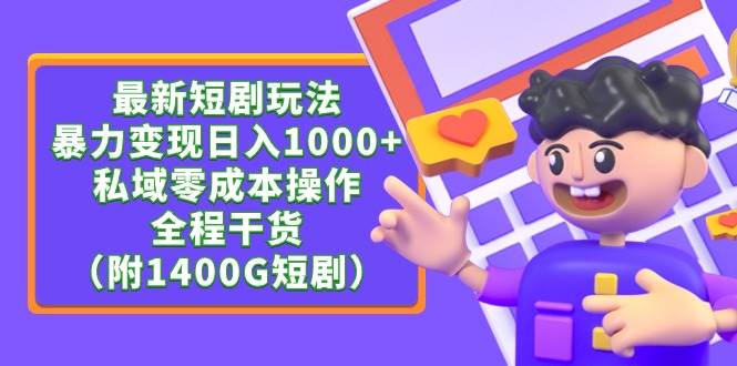 最新短剧玩法，暴力变现日入1000+私域零成本操作，全程干货（附1400G短剧）-易学副业