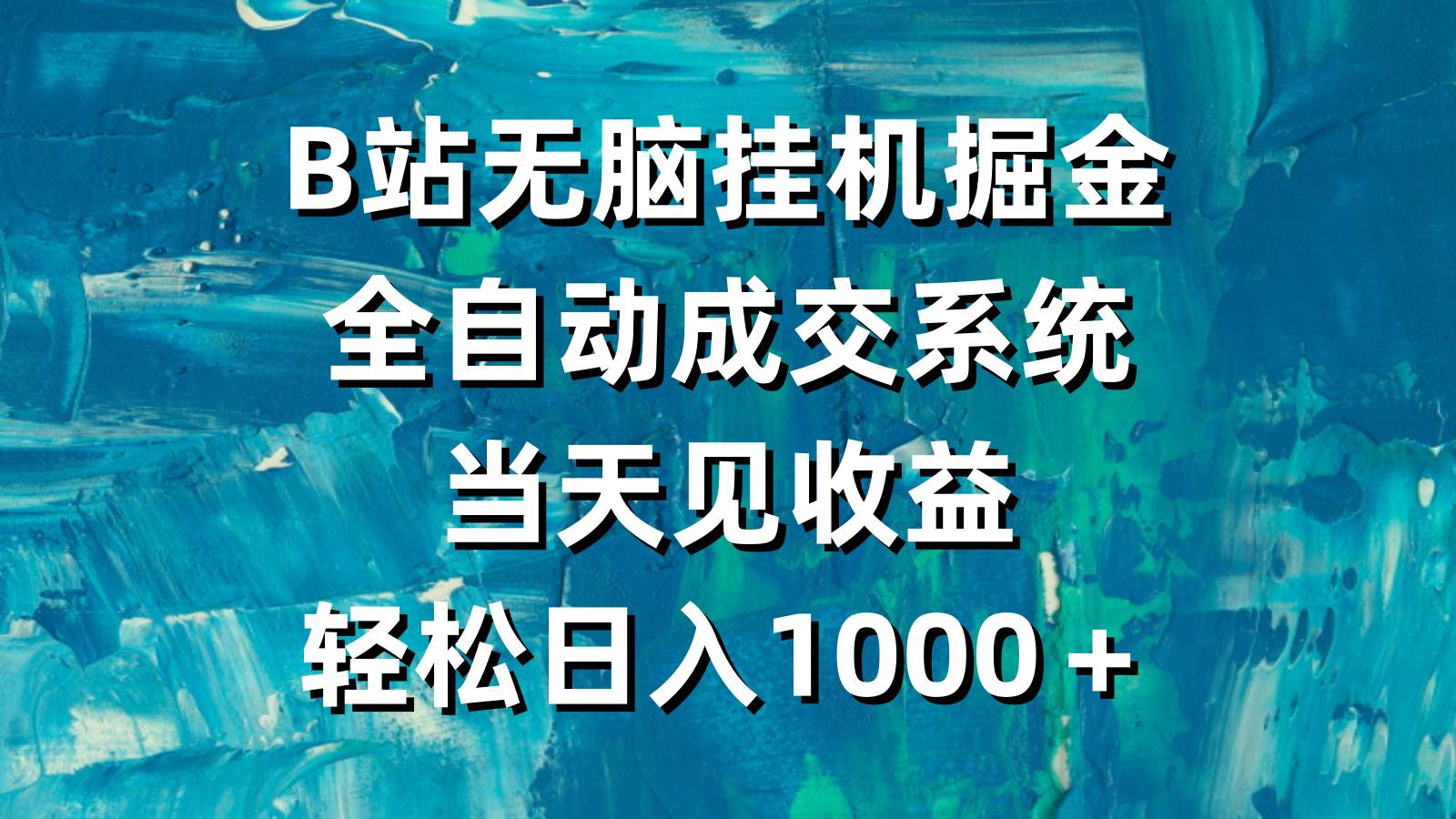 B站无脑挂机掘金，全自动成交系统，当天见收益，轻松日入1000＋-易学副业