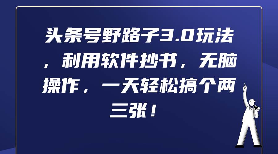 头条号野路子3.0玩法，利用软件抄书，无脑操作，一天轻松搞个两三张！-易学副业