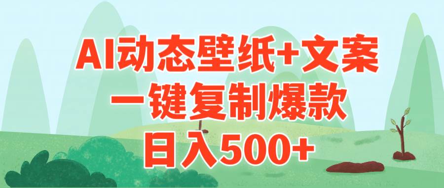 AI治愈系动态壁纸+文案，一键复制爆款，日入500+-易学副业