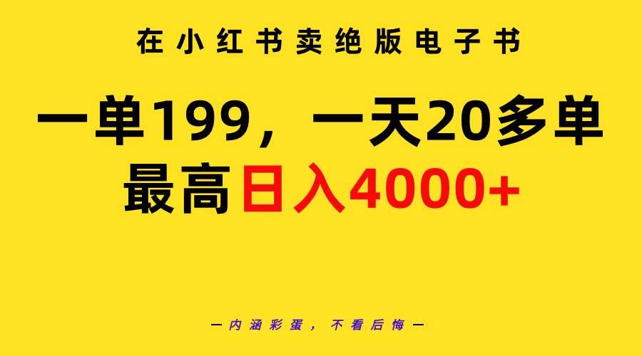在小红书卖绝版电子书，一单199 一天最多搞20多单，最高日入4000+教程+资料-易学副业