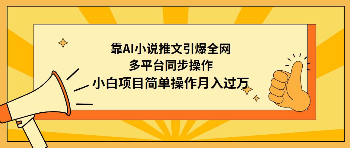 靠AI小说推文引爆全网，多平台同步操作，小白项目简单操作月入过万-易学副业