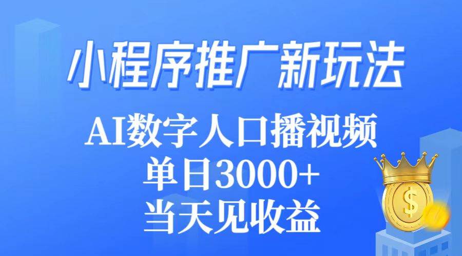 小程序推广新玩法，AI数字人口播视频，单日3000+，当天见收益-易学副业