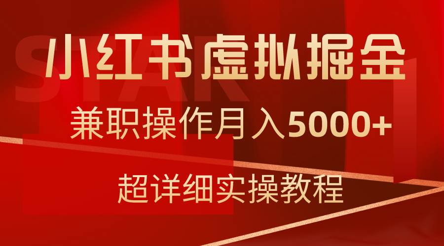小红书虚拟掘金，兼职操作月入5000+，超详细教程-易学副业