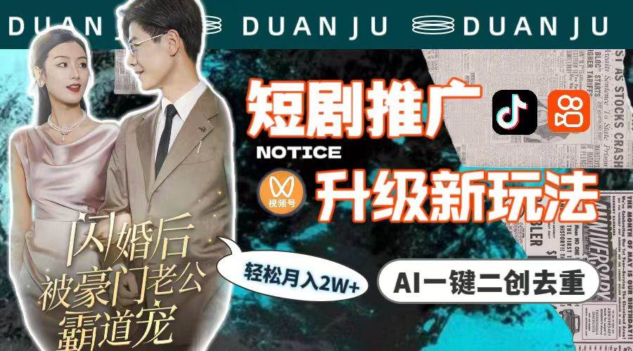 短剧推广升级新玩法，AI一键二创去重，轻松月入2w+（教程+素材）-易学副业