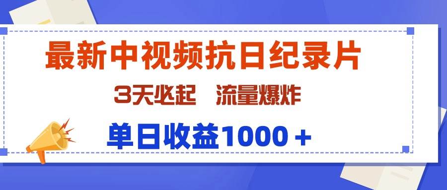 最新中视频抗日纪录片，3天必起，流量爆炸，单日收益1000＋-易学副业