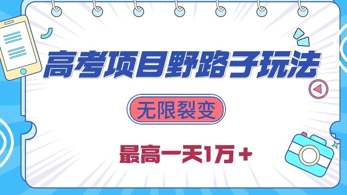 2024高考项目野路子玩法，无限裂变，最高一天1W＋！-易学副业