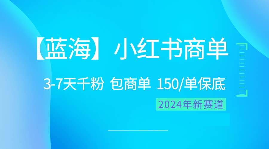 2024蓝海项目【小红书商单】超级简单，快速千粉，最强蓝海，百分百赚钱-易学副业