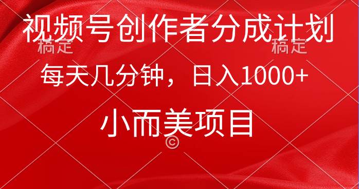 视频号创作者分成计划，每天几分钟，收入1000+，小而美项目-易学副业