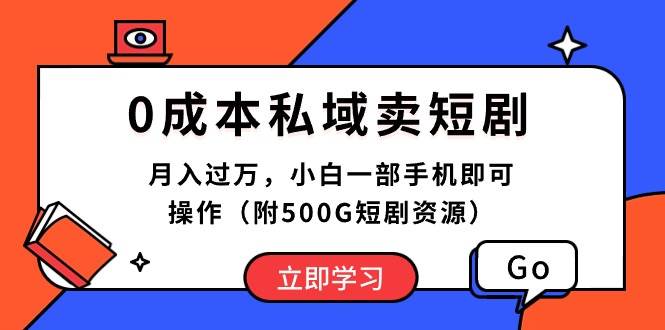 0成本私域卖短剧，月入过万，小白一部手机即可操作（附500G短剧资源）-易学副业