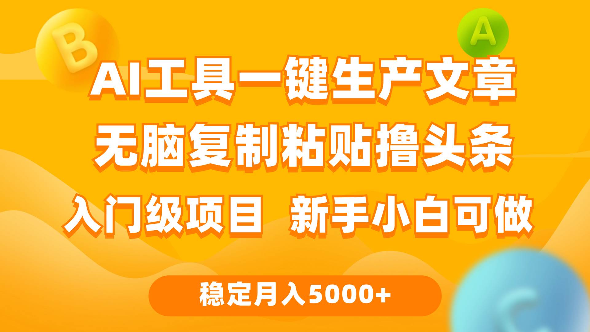 利用AI工具无脑复制粘贴撸头条收益 每天2小时 稳定月入5000+互联网入门…-易学副业