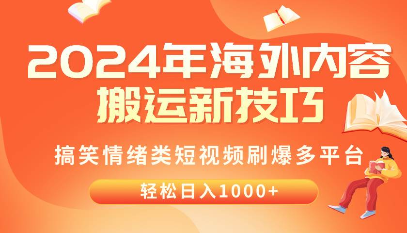 2024年海外内容搬运技巧，搞笑情绪类短视频刷爆多平台，轻松日入千元-易学副业