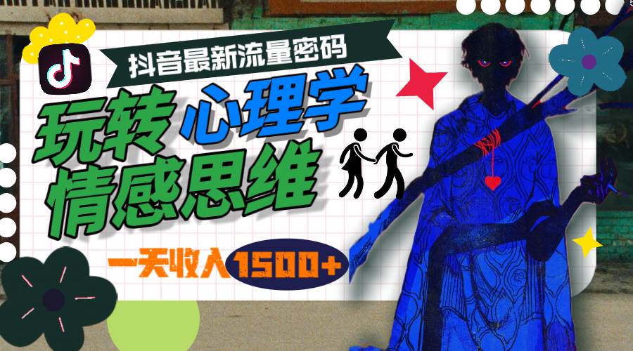 一天收入1500+，玩转心理学情感思维，抖音最新流量密码-易学副业