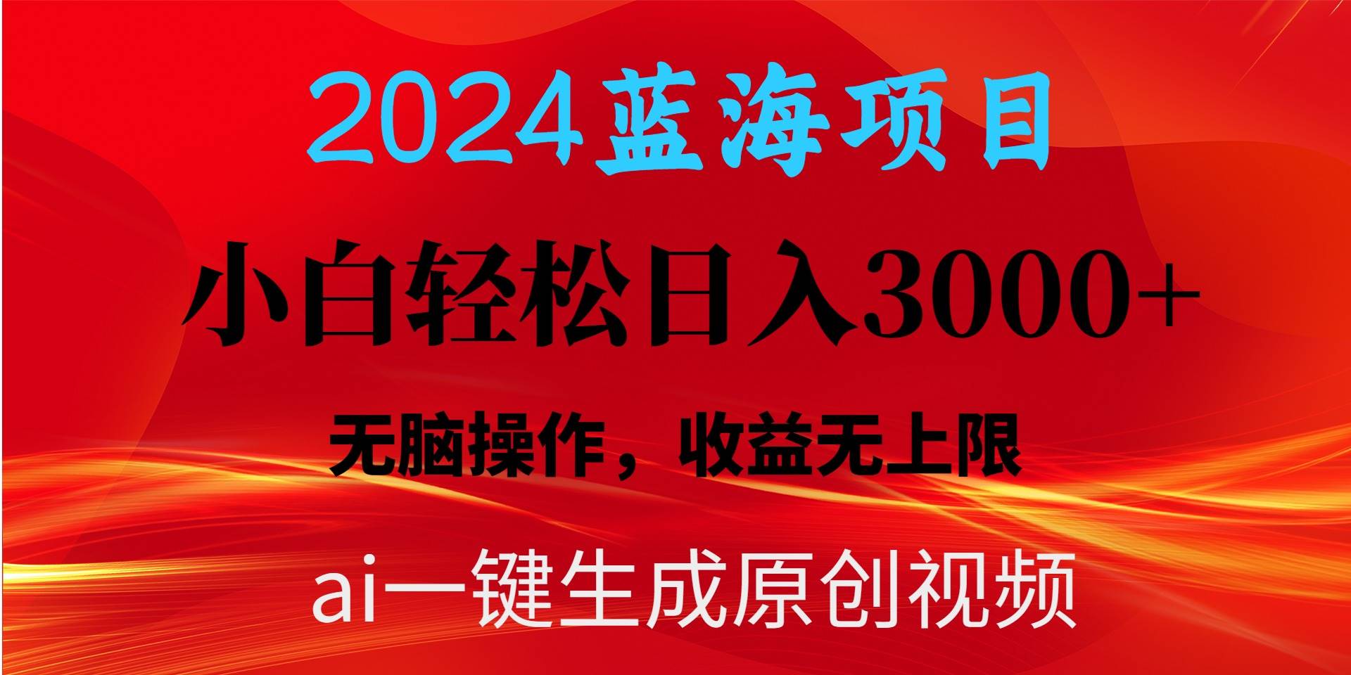 2024蓝海项目用ai一键生成爆款视频轻松日入3000+，小白无脑操作，收益无.-易学副业