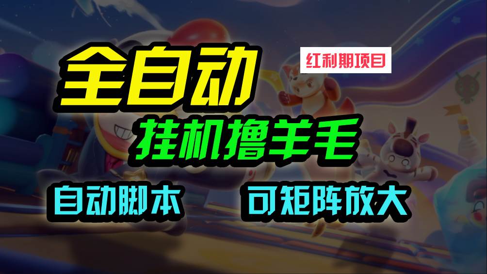 全自动挂机撸金，纯撸羊毛，单号20米，有微信就行，可矩阵批量放大-易学副业