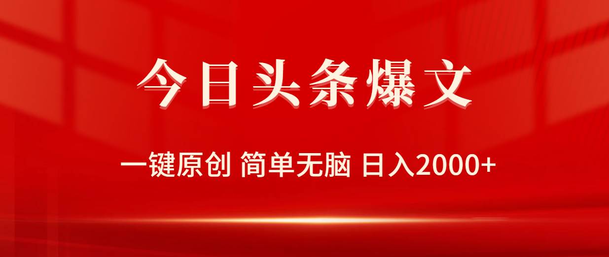 今日头条爆文，一键原创，简单无脑，日入2000+-易学副业