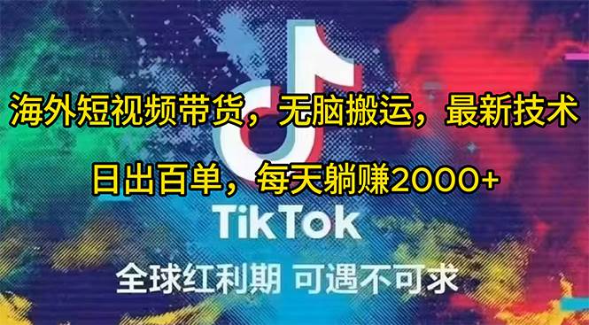 海外短视频带货，无脑搬运，最新技术，日出百单，每天躺赚2000+-易学副业