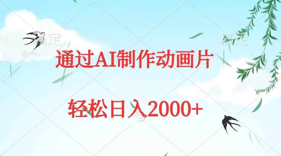 通过AI制作动画片，五分钟一条原创作品，轻松日入2000+-易学副业