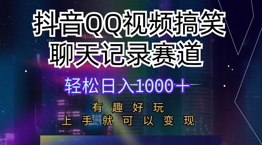 抖音QQ视频搞笑聊天记录赛道 有趣好玩 新手上手就可以变现 轻松日入1000＋-易学副业