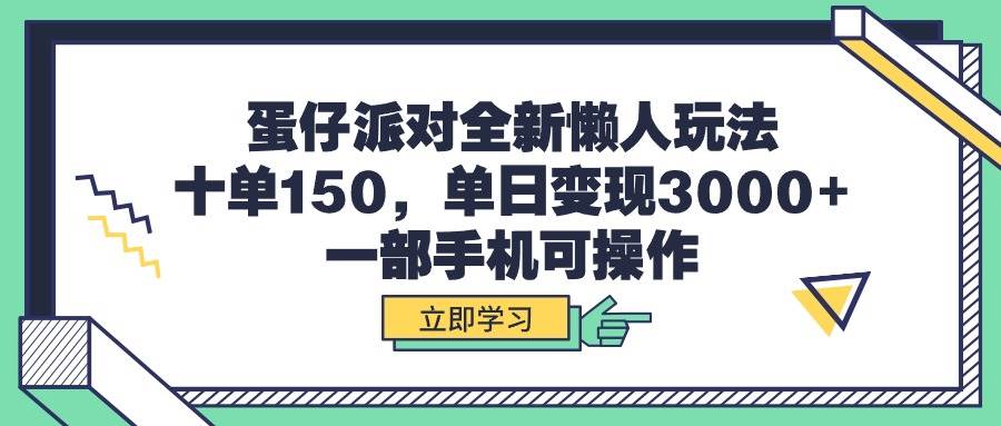 蛋仔派对全新懒人玩法，十单150，单日变现3000+，一部手机可操作-易学副业