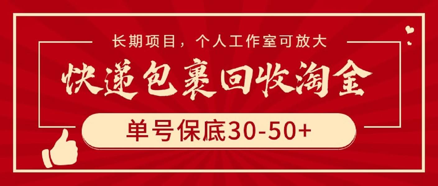 快递包裹回收淘金，单号保底30-50+，长期项目，个人工作室可放大-易学副业