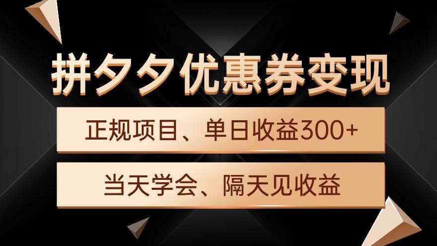 拼夕夕优惠券变现，单日收益300+，手机电脑都可操作-易学副业