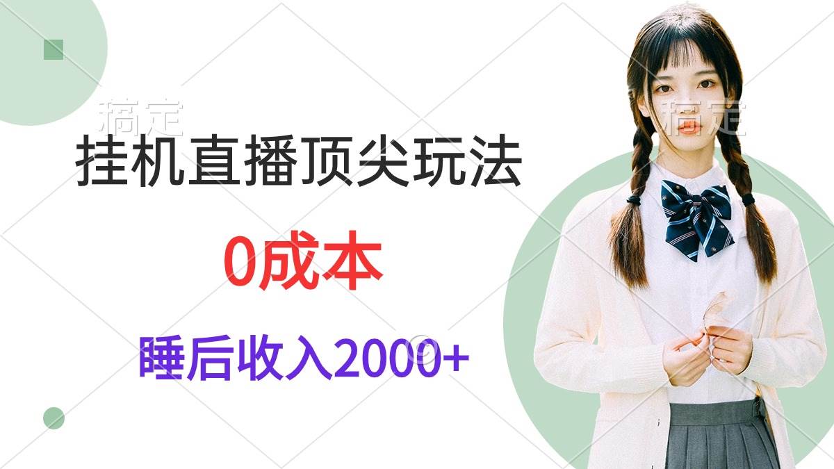 挂机直播顶尖玩法，睡后日收入2000+、0成本，视频教学-易学副业