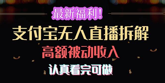最新福利！支付宝无人直播拆解，实现高额被动收入，认真看完可做-易学副业