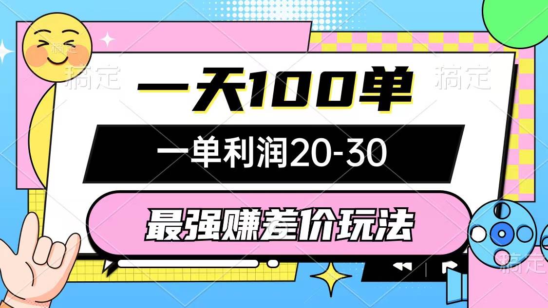 最强赚差价玩法，一天100单，一单利润20-30，只要做就能赚，简单无套路-易学副业