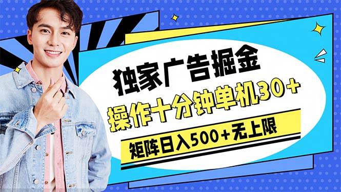 广告掘金，操作十分钟单机30+，矩阵日入500+无上限-易学副业