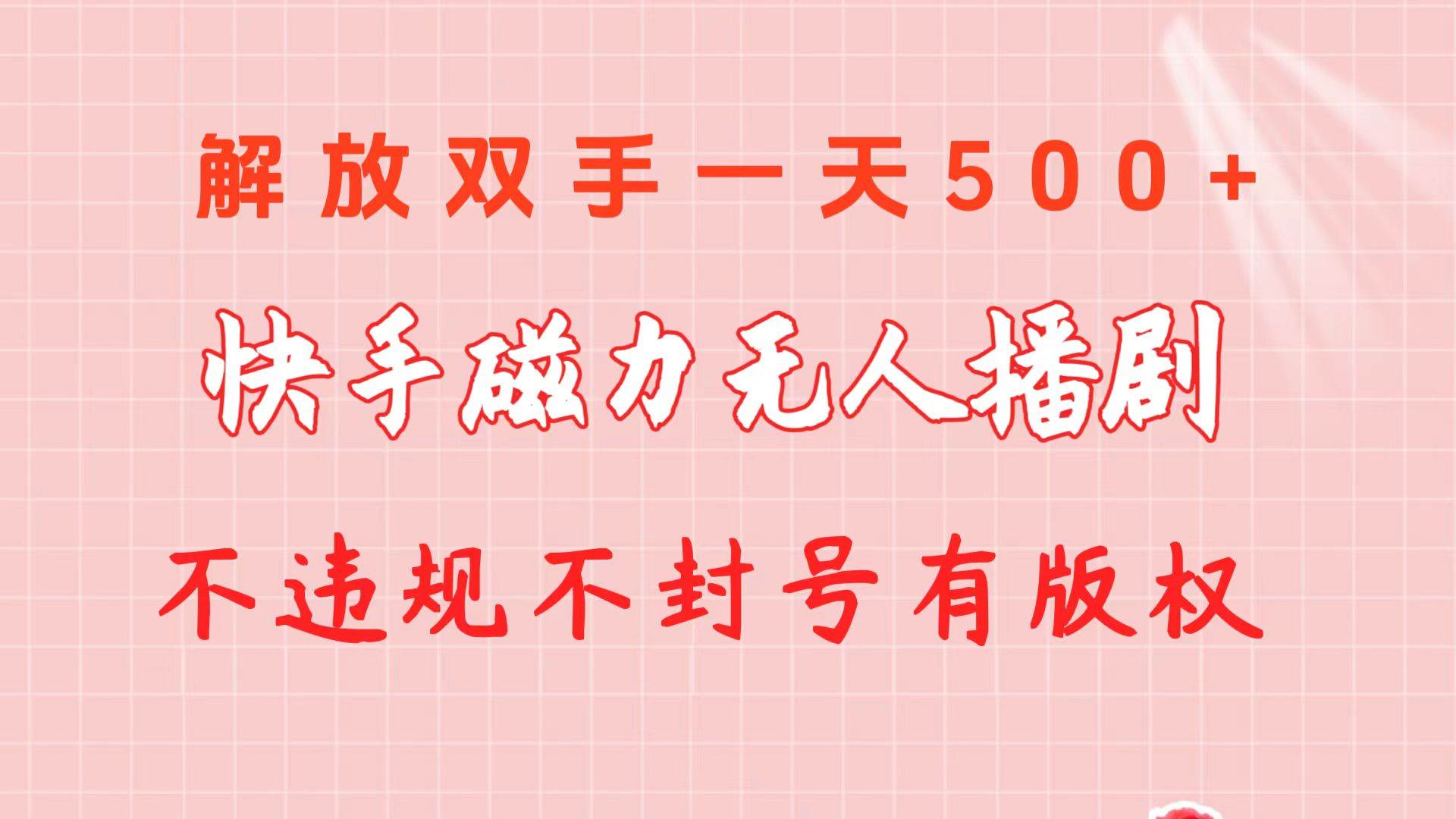 快手磁力无人播剧玩法  一天500+  不违规不封号有版权-易学副业