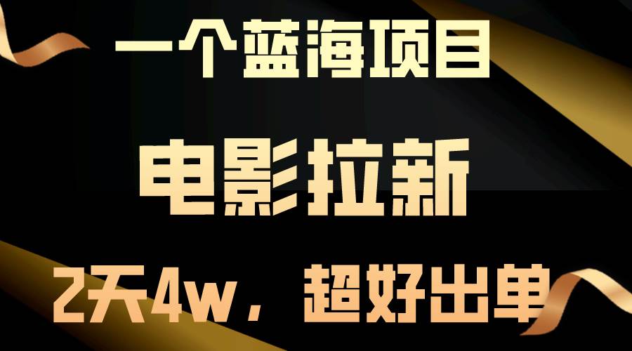【蓝海项目】电影拉新，两天搞了近4w，超好出单，直接起飞-易学副业
