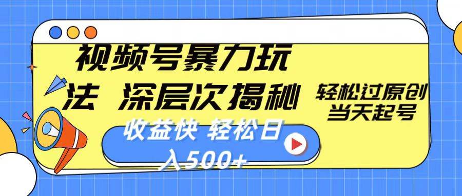 视频号暴力玩法，深层次揭秘,轻松过原创，当天起号，收益快，轻松日入500+-易学副业