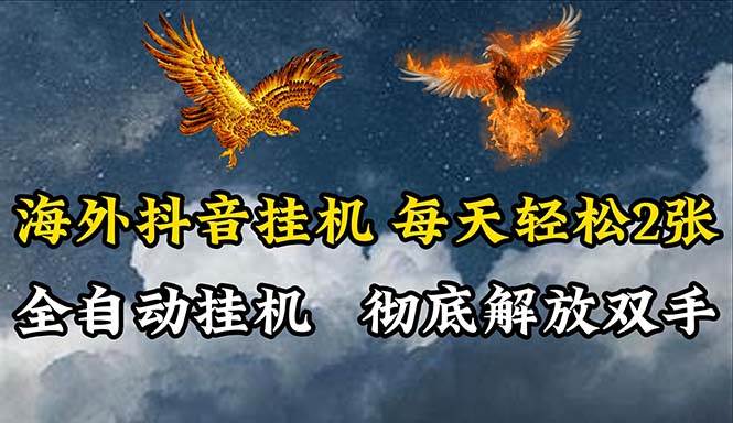 海外抖音挂机，全自动挂机，每天轻松两张-易学副业
