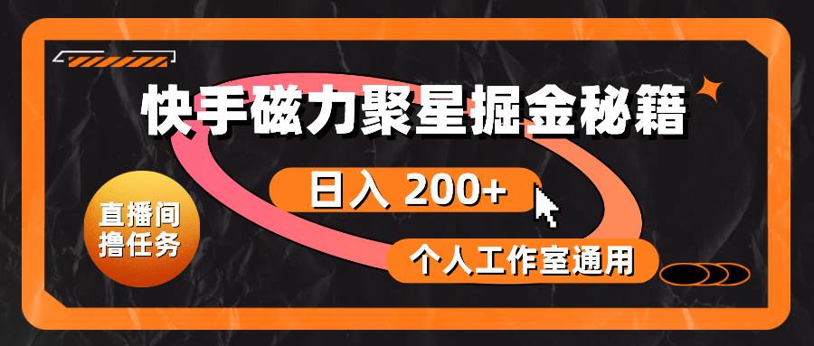 快手磁力聚星掘金秘籍，日入 200+，个人工作室通用-易学副业