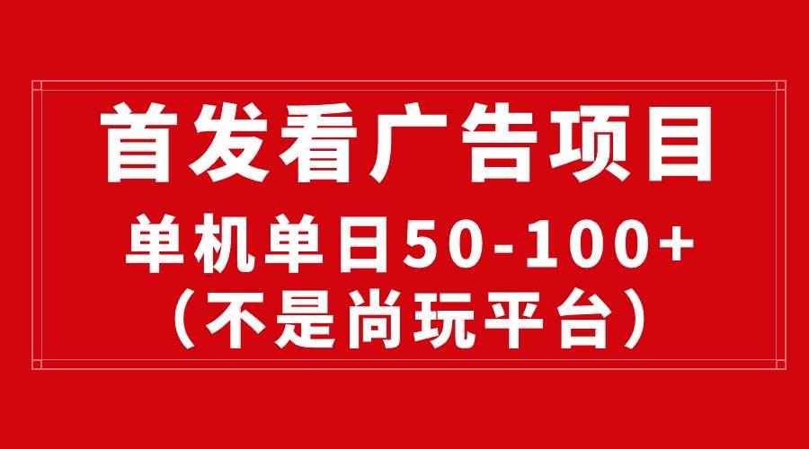最新看广告平台（不是尚玩），单机一天稳定收益50-100+-易学副业