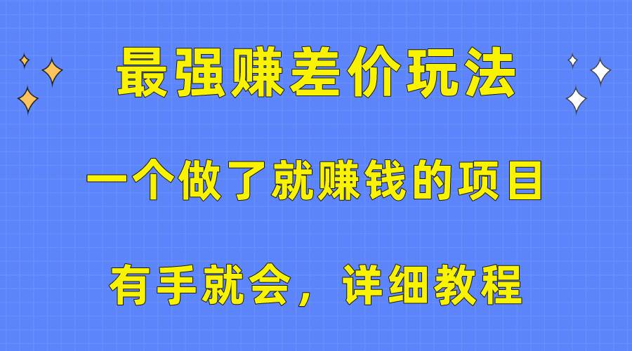 一个做了就赚钱的项目，最强赚差价玩法，有手就会，详细教程-易学副业