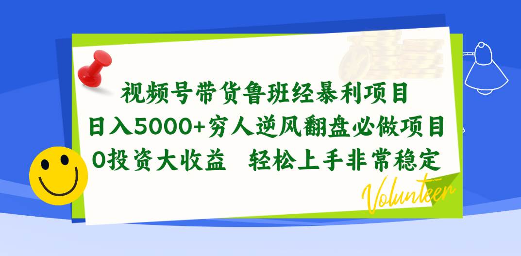 视频号带货鲁班经暴利项目，日入5000+，穷人逆风翻盘必做项目，0投资…-易学副业