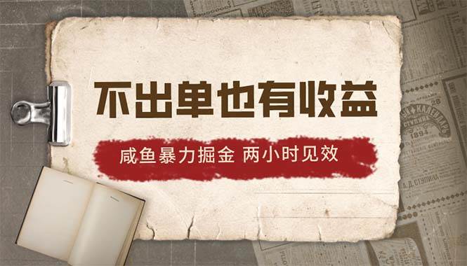 2024咸鱼暴力掘金，不出单也有收益，两小时见效，当天突破500+-易学副业
