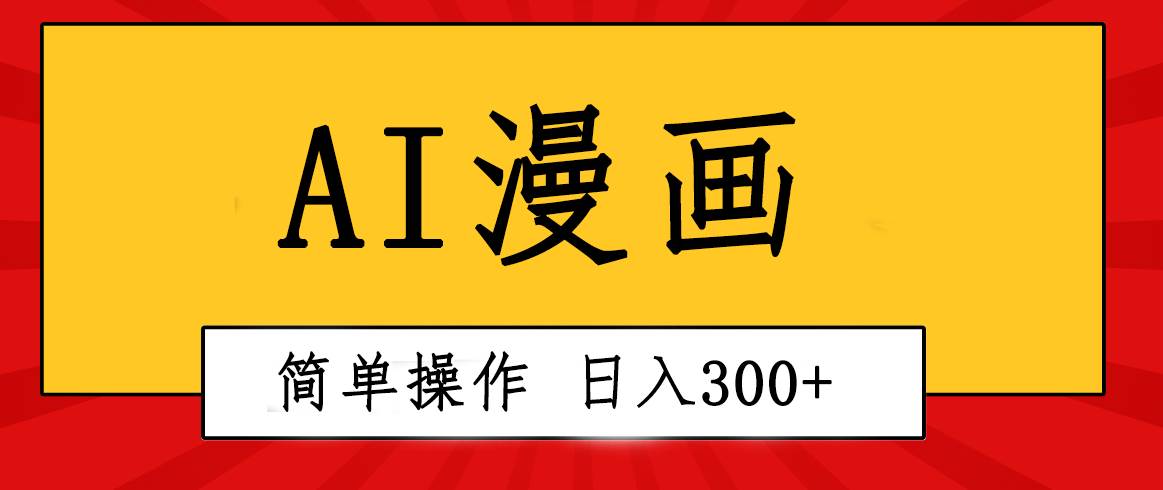 创意无限！AI一键生成漫画视频，每天轻松收入300+，粘贴复制简单操作！-易学副业