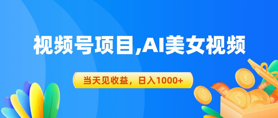 视频号蓝海项目,AI美女视频，当天见收益，日入1000+-易学副业