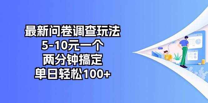 最新问卷调查玩法，5-10元一个，两分钟搞定，单日轻松100+-易学副业