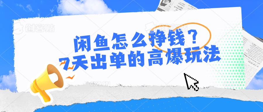闲鱼怎么挣钱？7天出单的高爆玩法-易学副业
