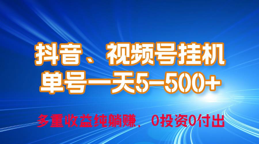 24年最新抖音、视频号0成本挂机，单号每天收益上百，可无限挂-易学副业