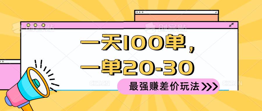 2024 最强赚差价玩法，一天 100 单，一单利润 20-30，只要做就能赚，简…-易学副业