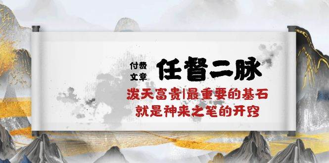 某付费文章《任督 二脉 泼天富贵|最重要的基石 就是神来之笔的开窍|万字》-易学副业