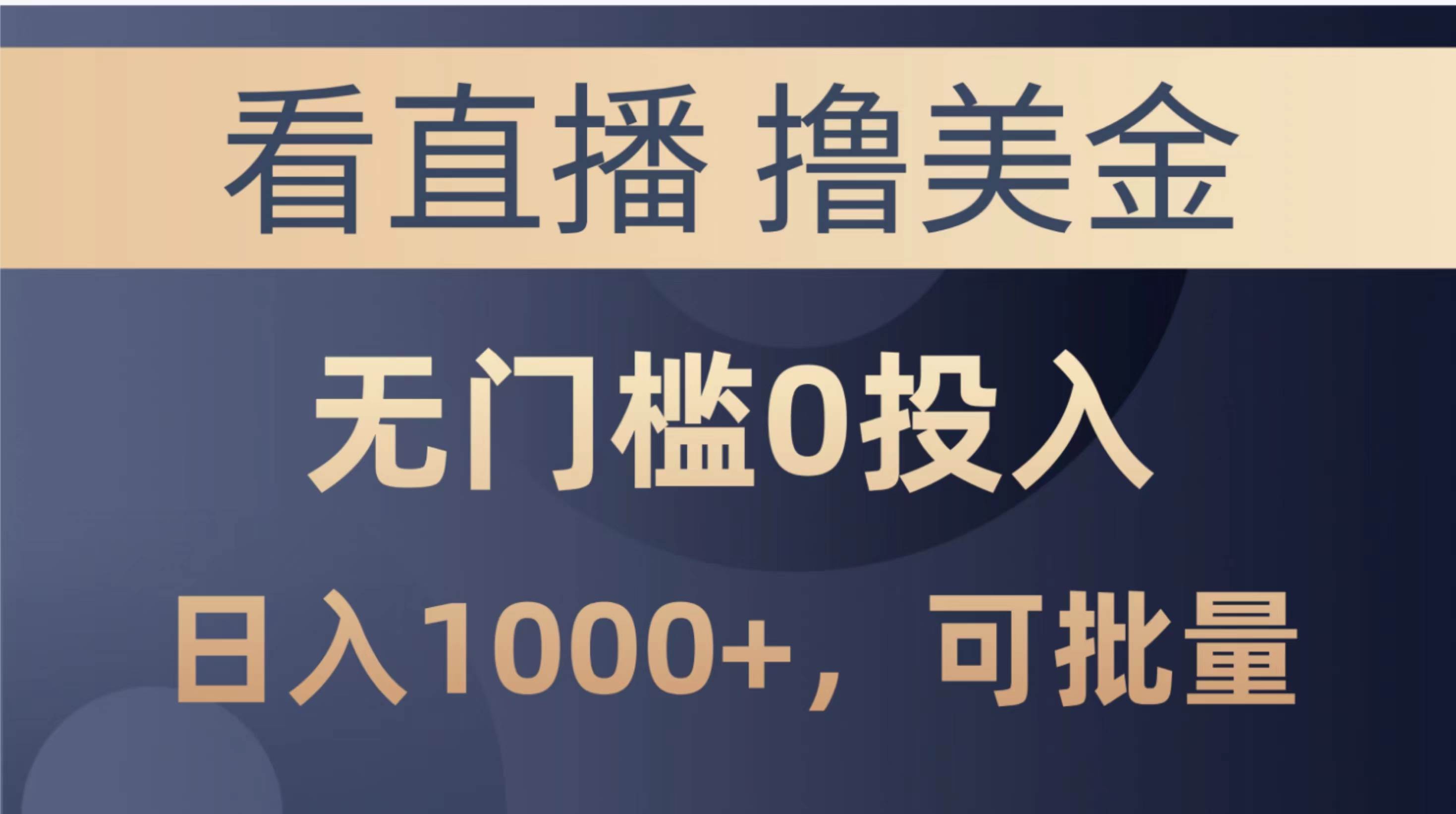 最新看直播撸美金项目，无门槛0投入，单日可达1000+，可批量复制-易学副业