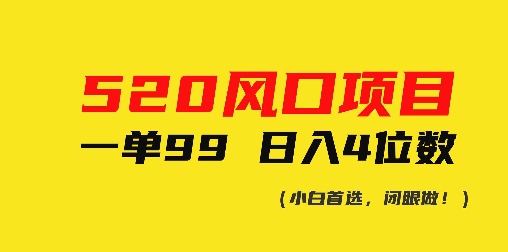520风口项目一单99 日入4位数(小白首选，闭眼做！)-易学副业