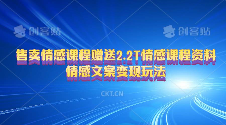 售卖情感课程，赠送2.2T情感课程资料，情感文案变现玩法-易学副业
