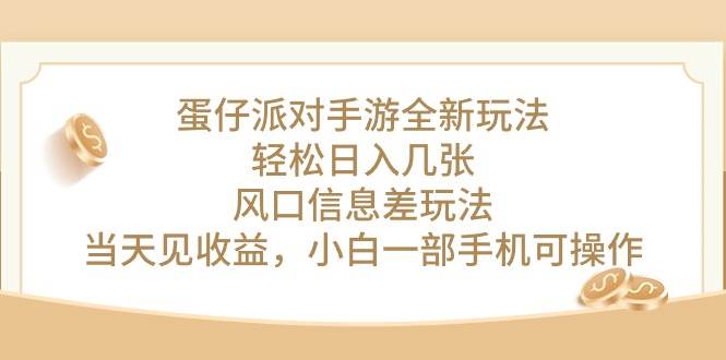 蛋仔派对手游全新玩法，轻松日入几张，风口信息差玩法，当天见收益，小…-易学副业